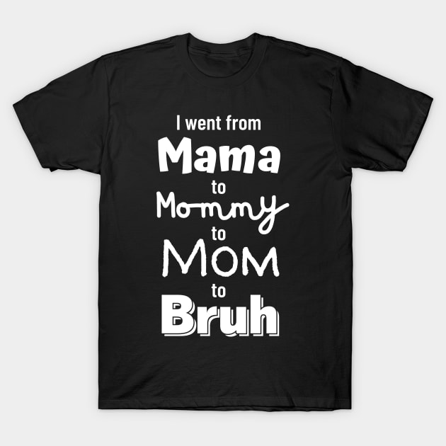 I went from Mama to Mommy to Mom to Bruh T-Shirt by AllPrintsAndArt